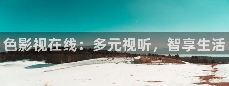 奇米在线：色影视在线：多元视听，智享生活