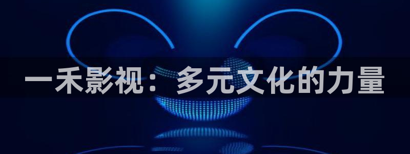 奇米在线视频免费播放：一禾影视：多元文化的力量